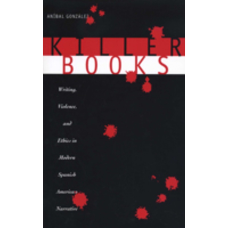 killer books: writing, violence, and ethics in modern spanish american narrative