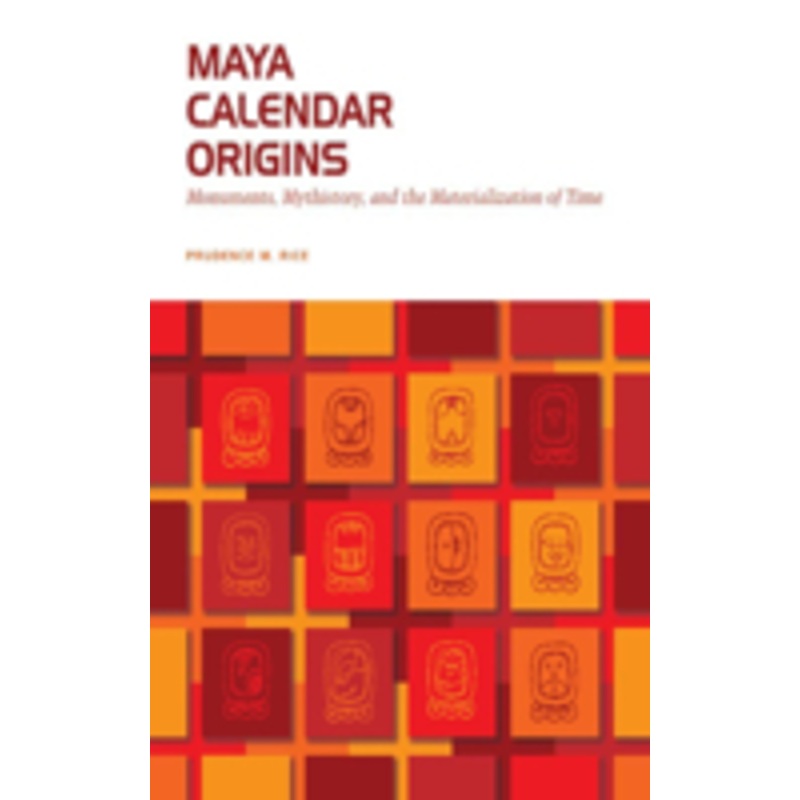 maya calendar origins: monuments, mythistory, and the materialization of time