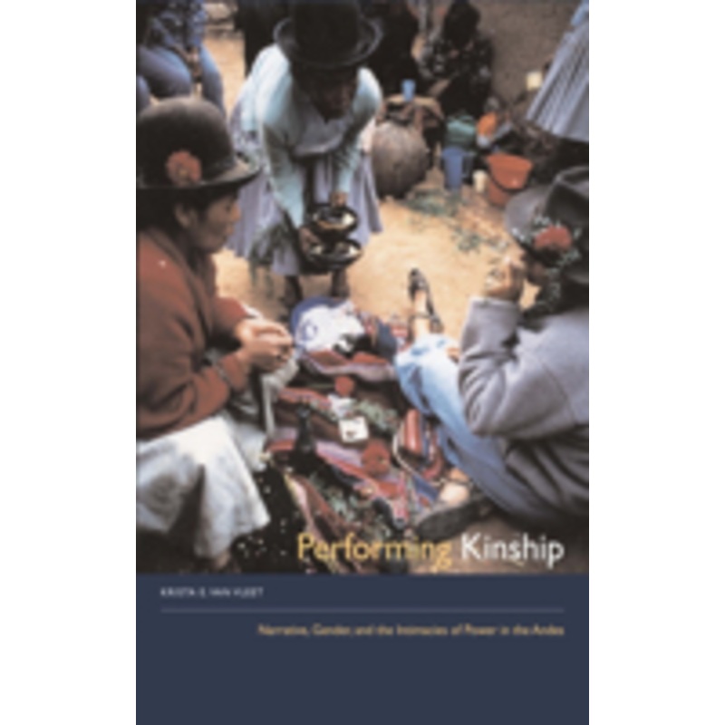 performing kinship: narrative, gender, and the intimacies of power in the andes