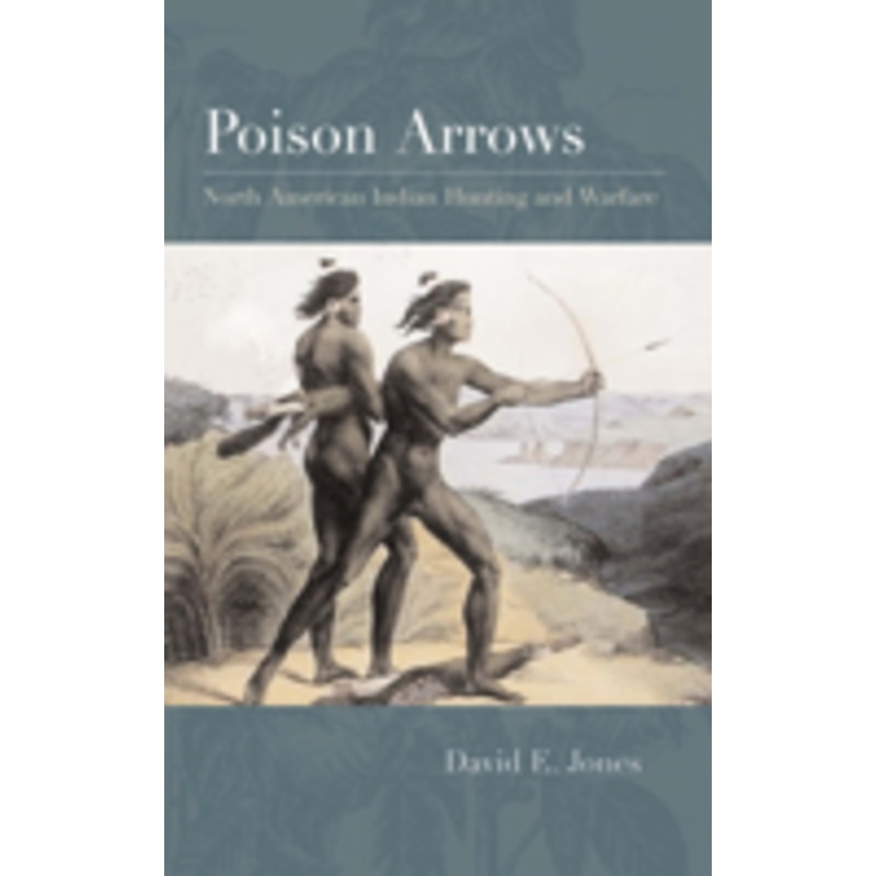 poison arrows: north american indian hunting and warfare