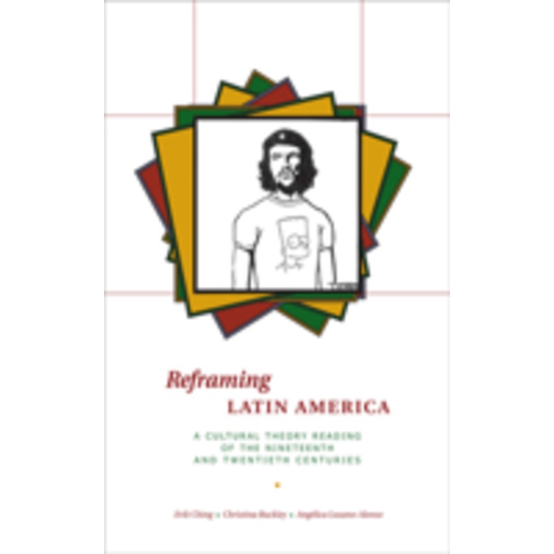 reframing latin america: a cultural theory reading of the nineteenth and twentieth centuries