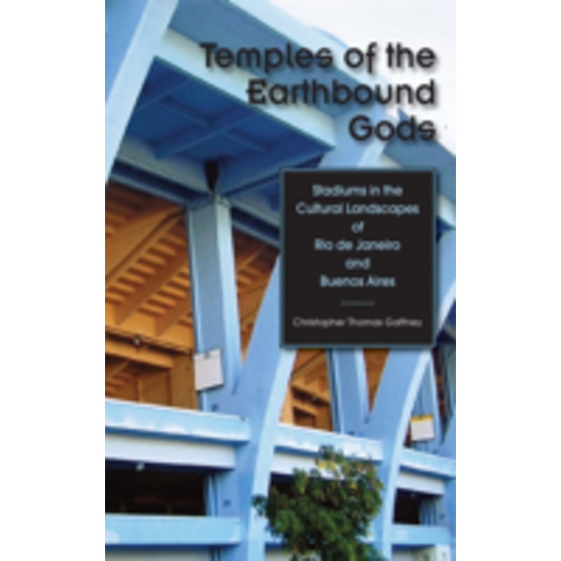 temples of the earthbound gods: stadiums in the cultural landscapes of rio de janeiro and buenos aires
