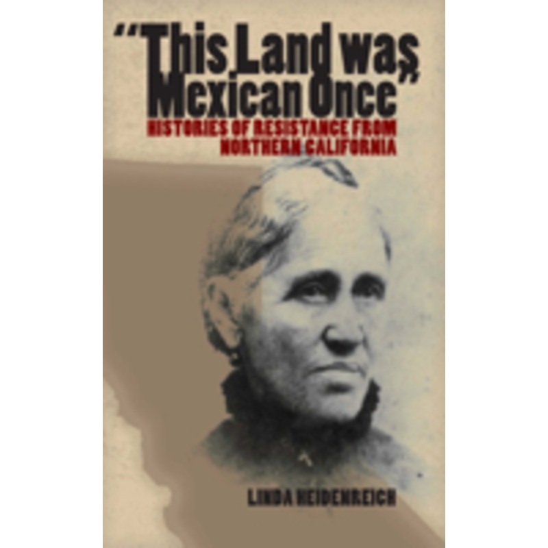 this land was mexican once: histories of resistance from northern california
