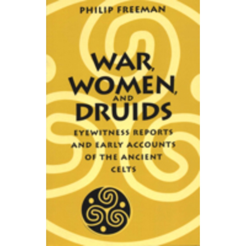 war, women, and druids: eyewitness reports and early accounts of the ancient celts
