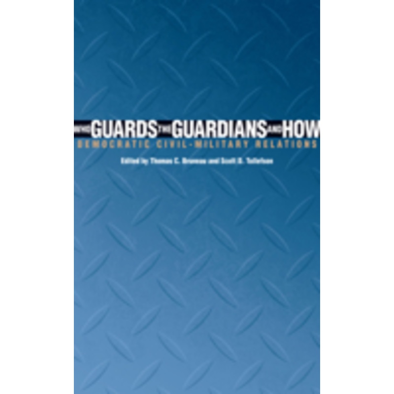 who guards the guardians and how: democratic civil-military relations