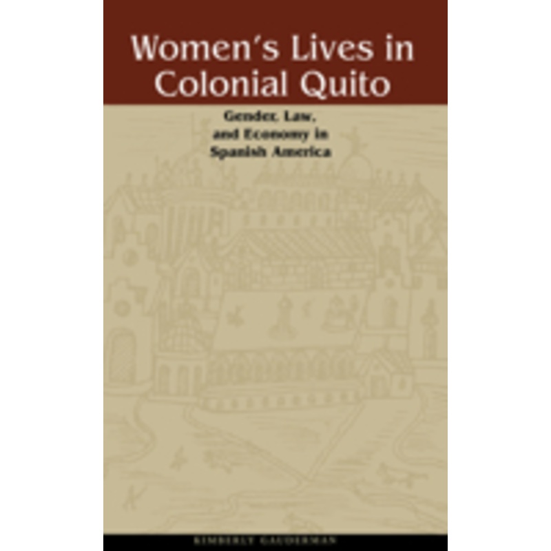 women’s lives in colonial quito: gender, law, and economy in spanish america
