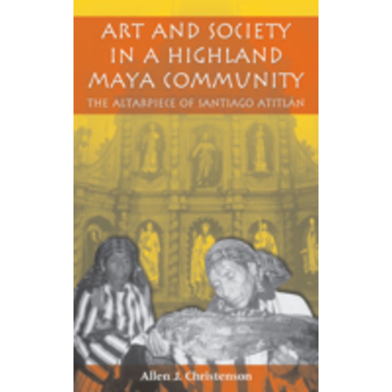 art and society in a highland maya community: the altarpiece of santiago atitln
