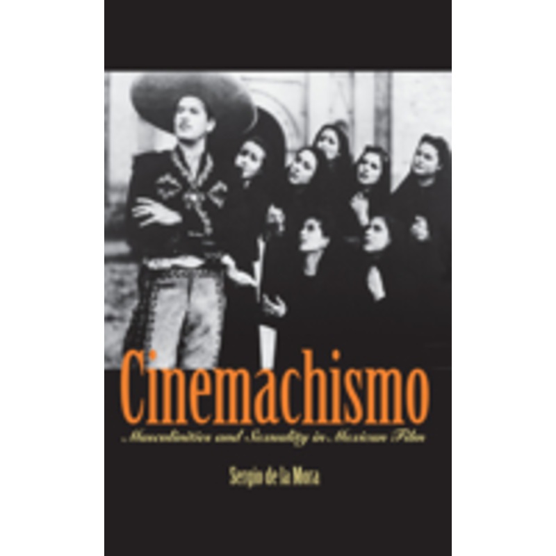 cinemachismo: masculinities and sexuality in mexican film