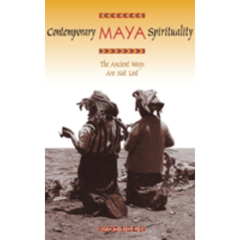 contemporary maya spirituality: the ancient ways are not lost