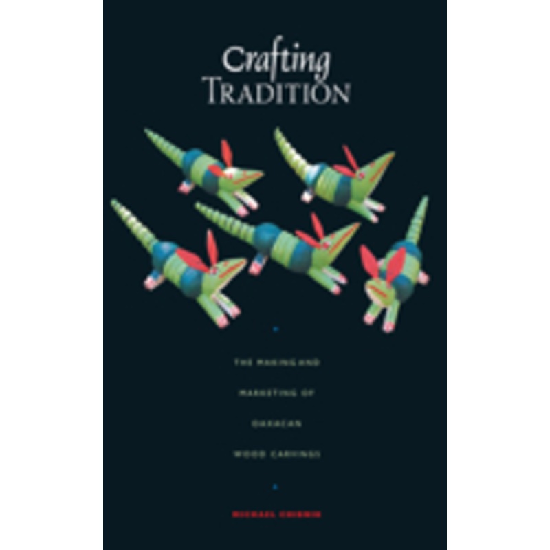 crafting tradition: the making and marketing of oaxacan wood carvings