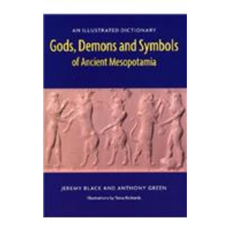gods, demons and symbols of ancient mesopotamia: an illustrated dictionary: an illustrated dictionary