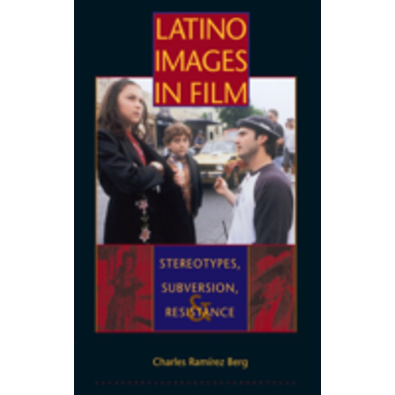 latino images in film: stereotypes, subversion, and resistance