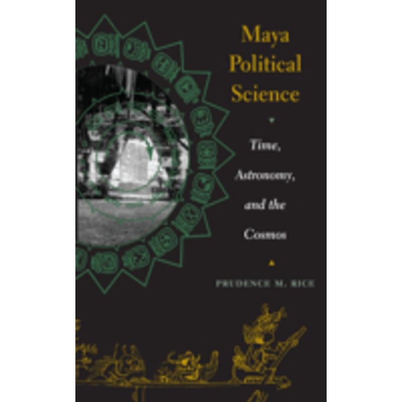 maya political science: time, astronomy, and the cosmos