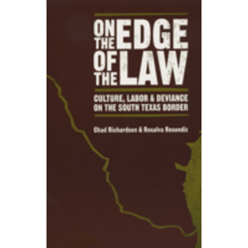 on the edge of the law: culture, labor, and deviance on the south texas border