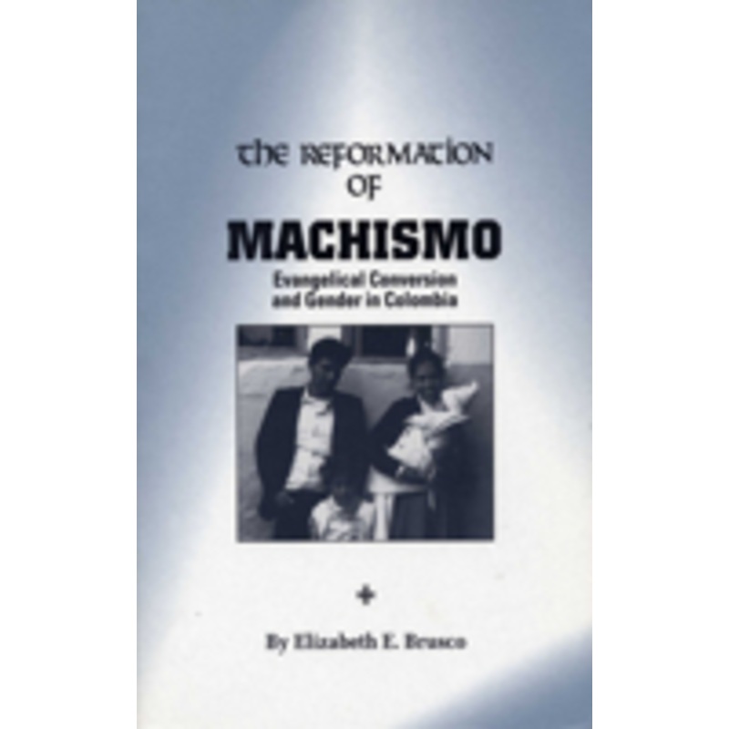 reformation of machismo: evangelical conversion and gender in colombia