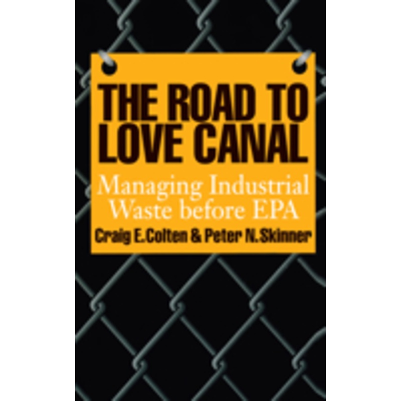 road to love canal: managing industrial waste before epa