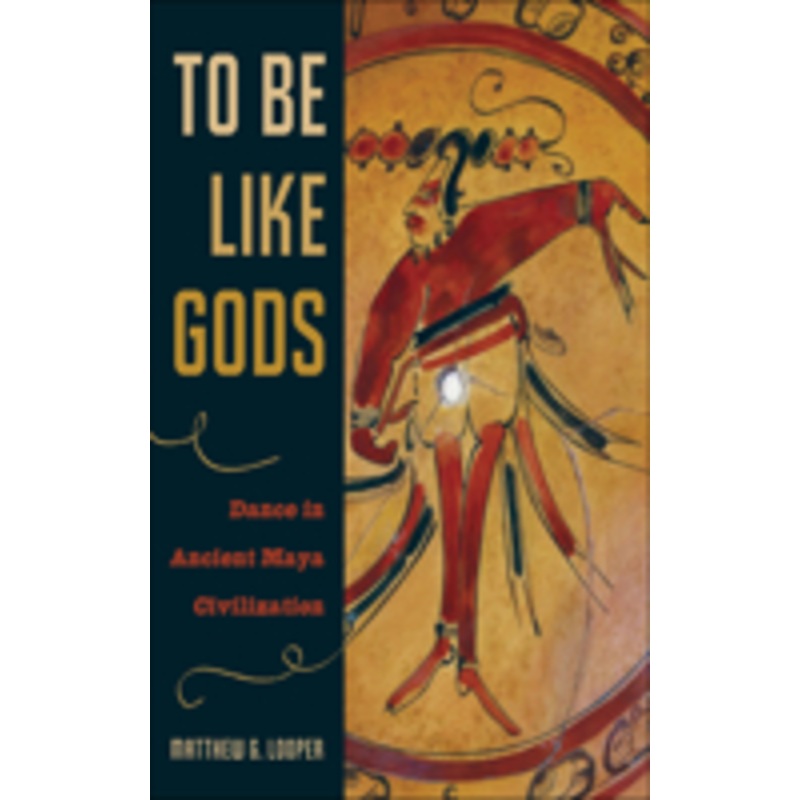to be like gods: dance in ancient maya civilization