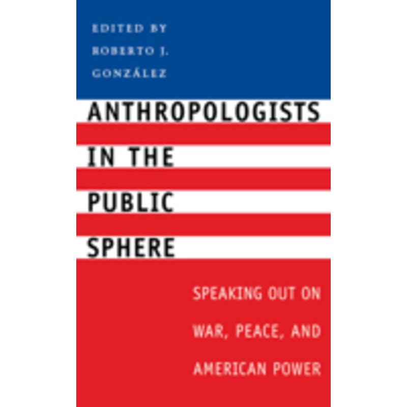 anthropologists in the public sphere: speaking out on war, peace, and american power