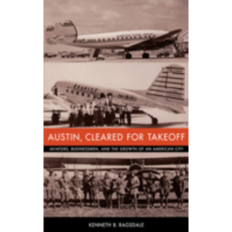 austin, cleared for takeoff: aviators, businessmen, and the growth of an american city