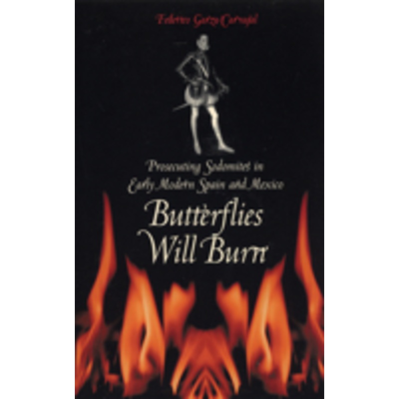butterflies will burn: prosecuting sodomites in early modern spain and mexico