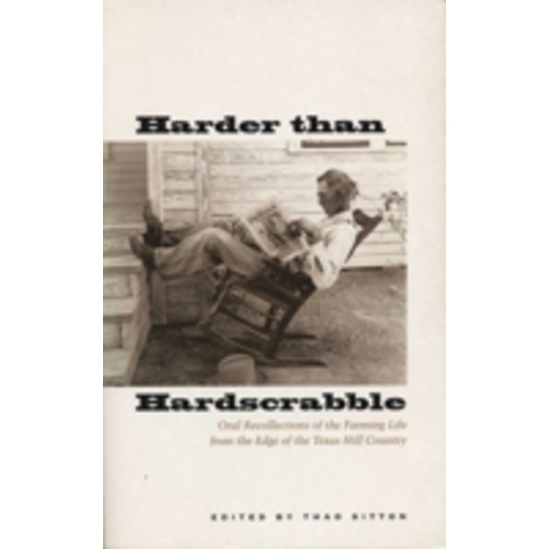 harder than hardscrabble: oral recollections of the farming life from the edge of the texas hill country