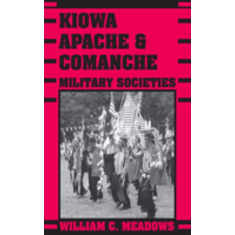 kiowa, apache, and comanche military societies: enduring veterans, 1800 to the present
