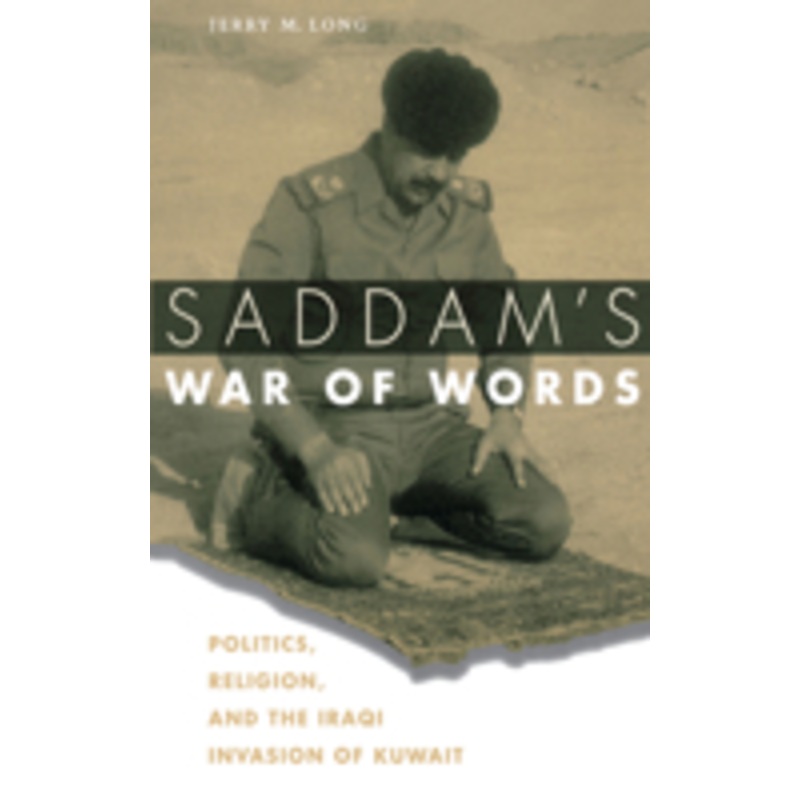 saddam’s war of words: politics, religion, and the iraqi invasion of kuwait