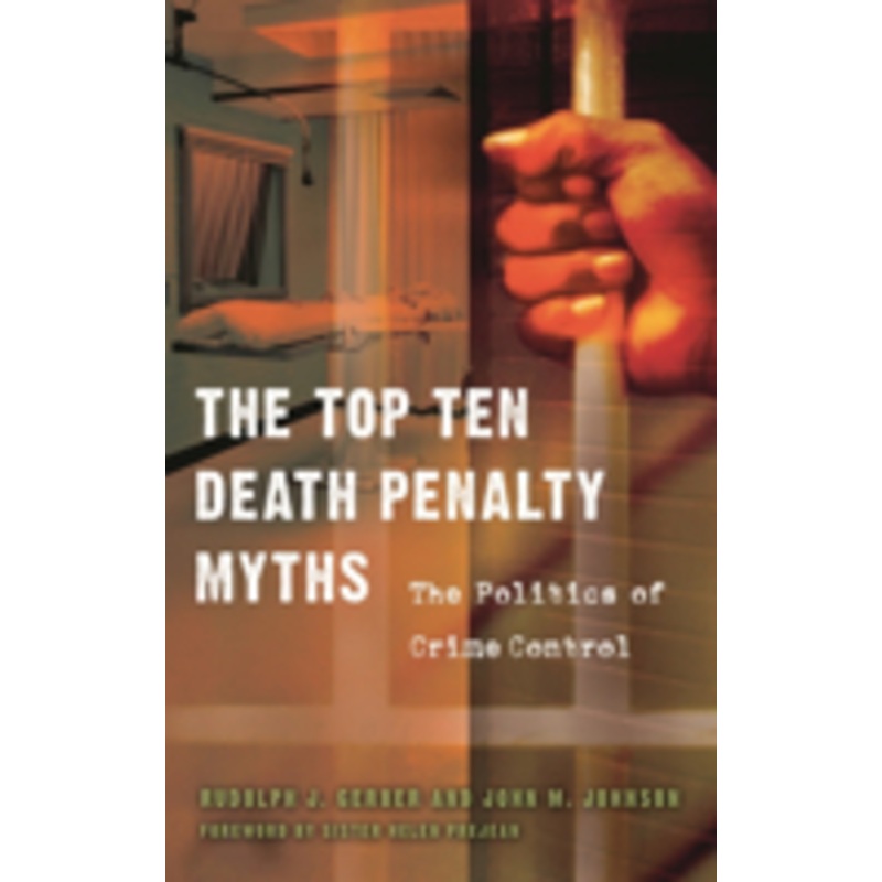 top ten death penalty myths: the politics of crime control