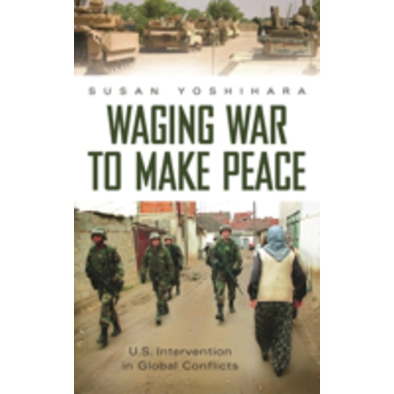 waging war to make peace: u.s. intervention in global conflicts