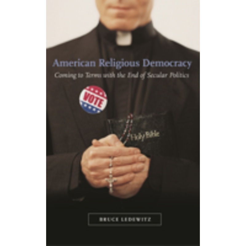 american religious democracy: coming to terms with the end of secular politics