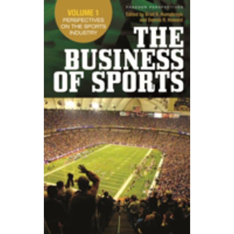 business of sports: volume 1, perspectives on the sports industry, volume 2, economic perspectives on sport, volume 3, bridging research and practice [3 volumes]