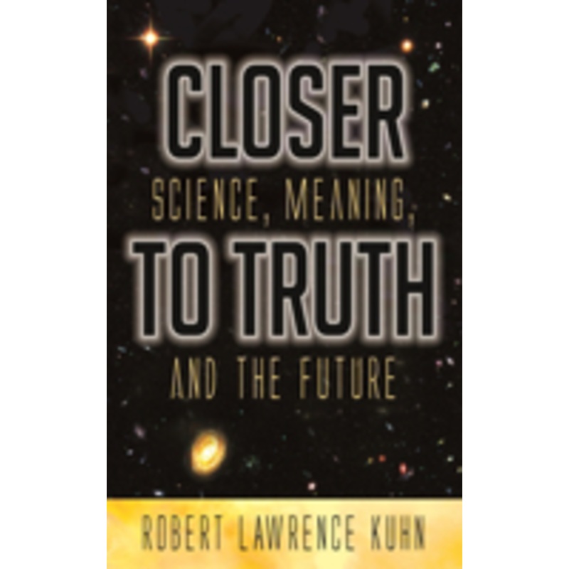 closer to truth: science, meaning, and the future