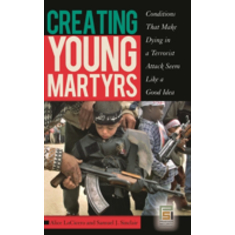 creating young martyrs: conditions that make dying in a terrorist attack seem like a good idea
