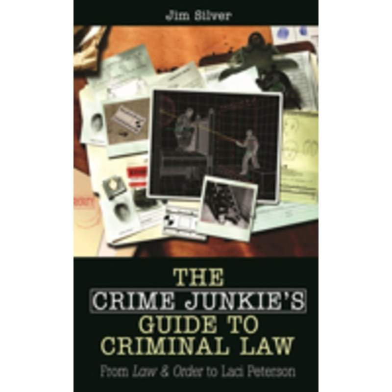 crime junkie’s guide to criminal law: from law & order to laci peterson