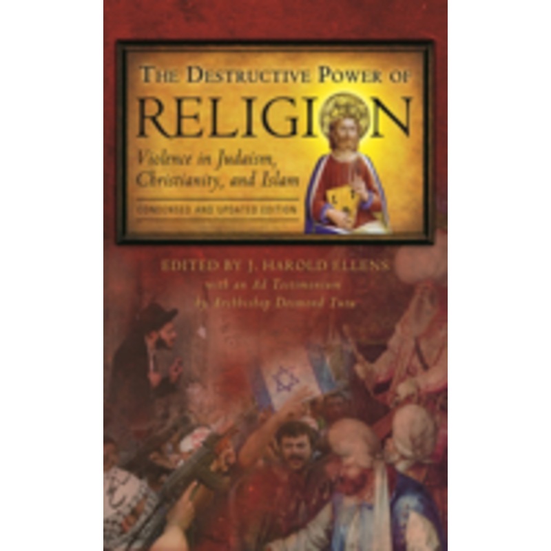 destructive power of religion: violence in judaism, christianity, and islam, condensed and updated edition