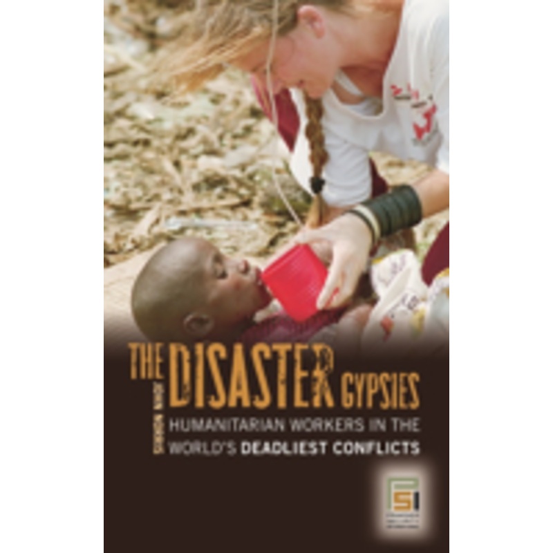 disaster gypsies: humanitarian workers in the world’s deadliest conflicts