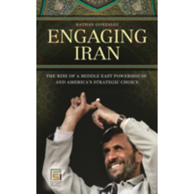 engaging iran: the rise of a middle east powerhouse and america’s strategic choice