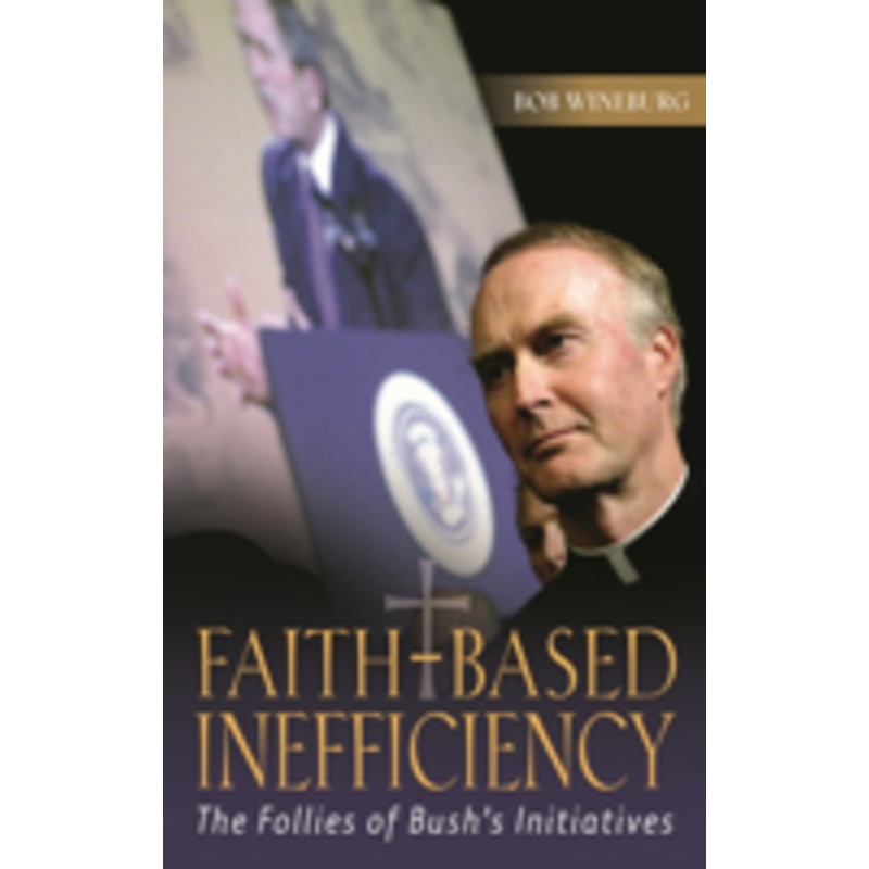 faith-based inefficiency: the follies of bush’s initiatives
