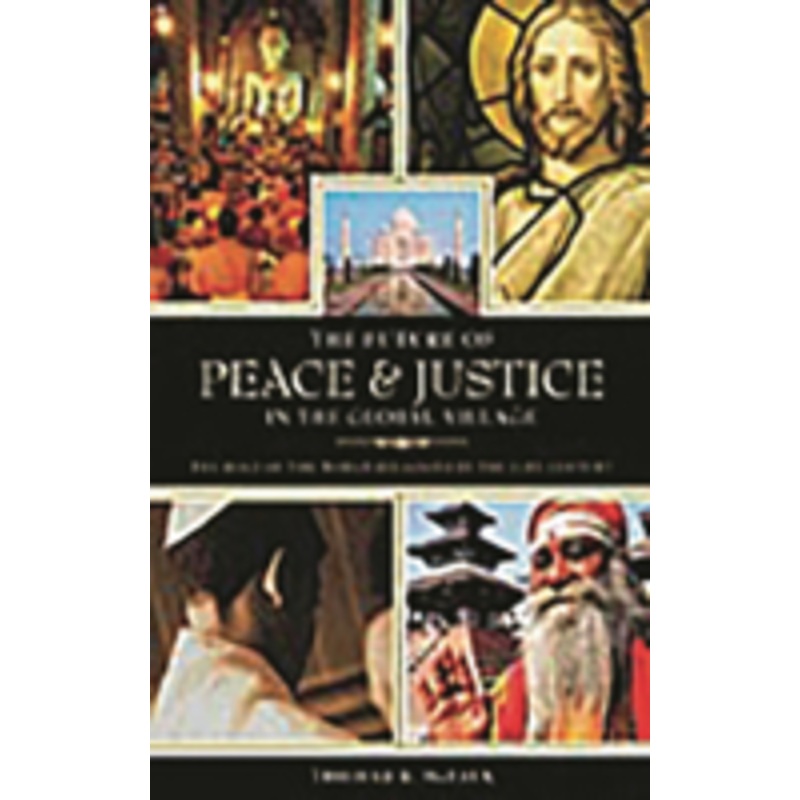 future of peace and justice in the global village: the role of the world religions in the twenty-first century