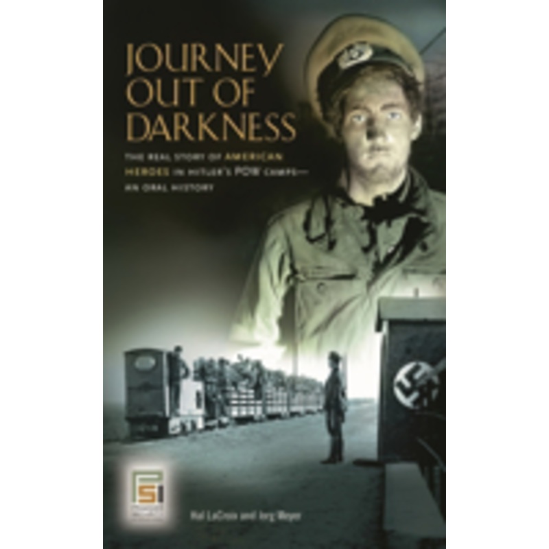 journey out of darkness: the real story of american heroes in hitler’s pow camps: an oral history