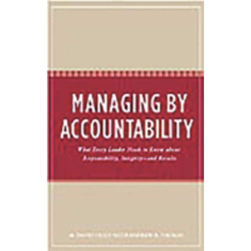 managing by accountability: what every leader needs to know about responsibility, integrity–and results