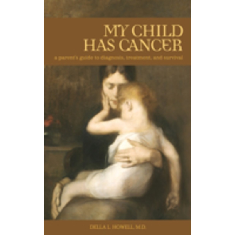 my child has cancer: a parent’s guide to diagnosis, treatment, and survival