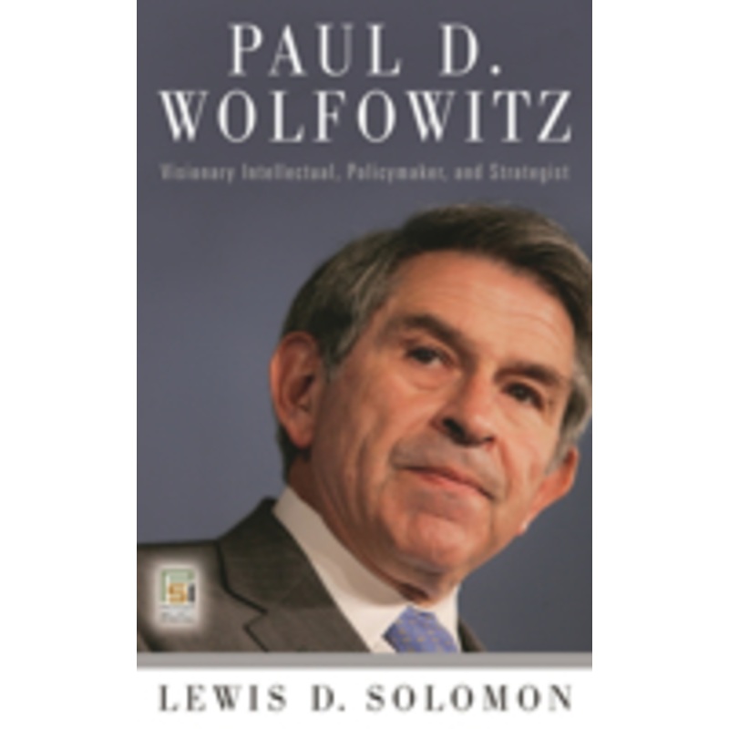 paul d. wolfowitz: visionary intellectual, policymaker, and strategist