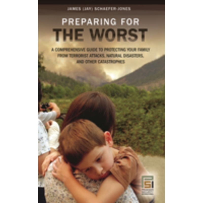 preparing for the worst: a comprehensive guide to protecting your family from terrorist attacks, natural disasters, and other catastrophes