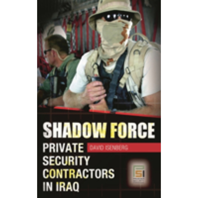 shadow force: private security contractors in iraq