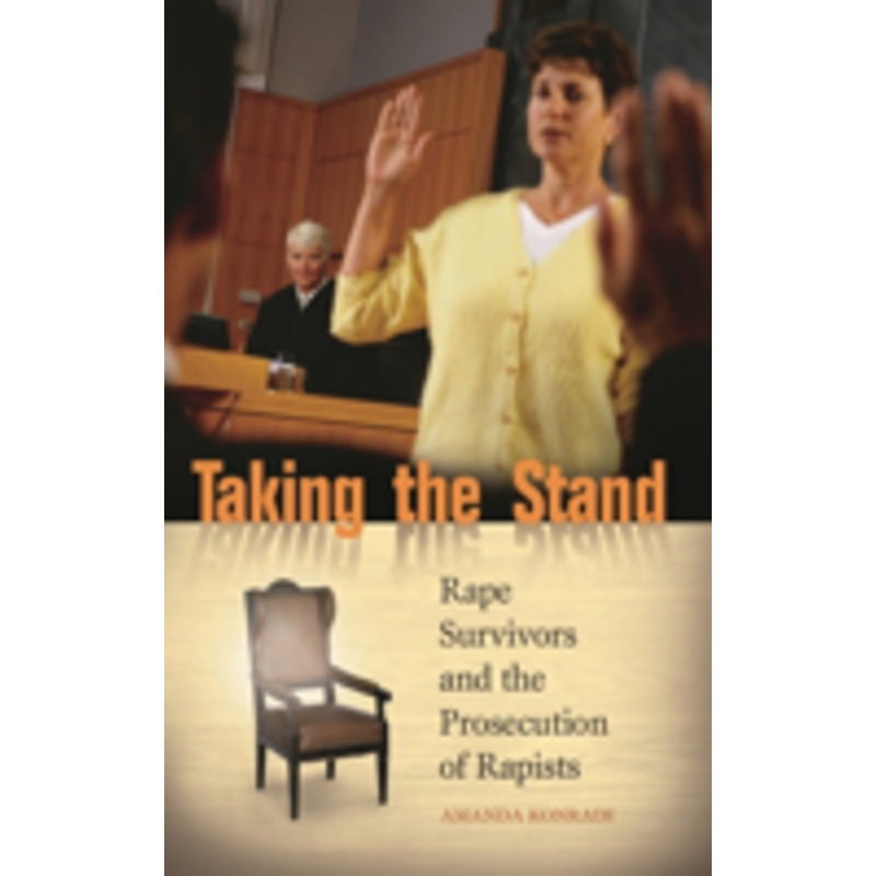 taking the stand: rape survivors and the prosecution of rapists