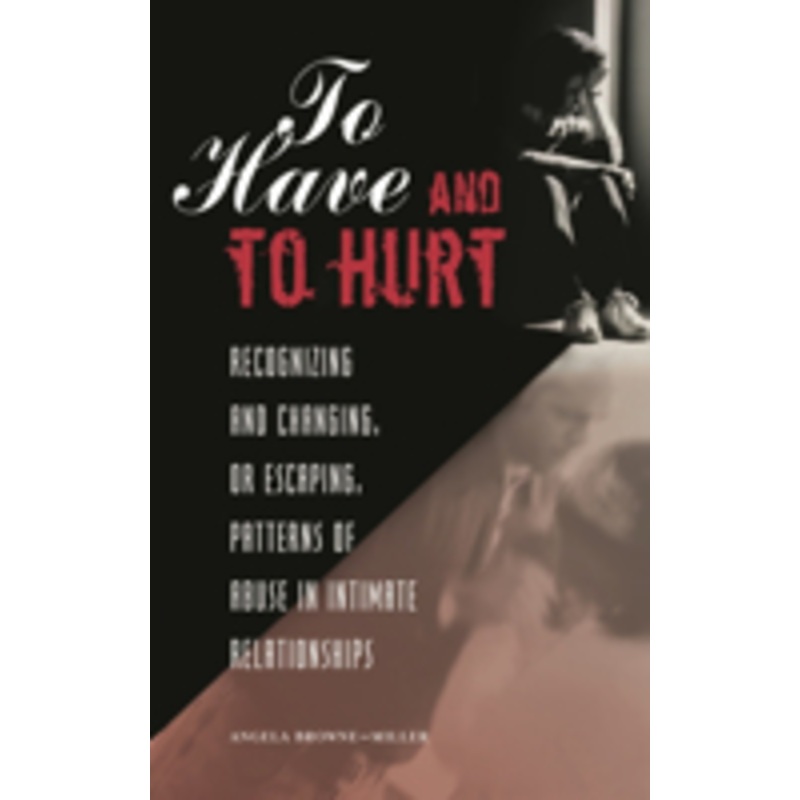 to have and to hurt: recognizing and changing, or escaping, patterns of abuse in intimate relationships
