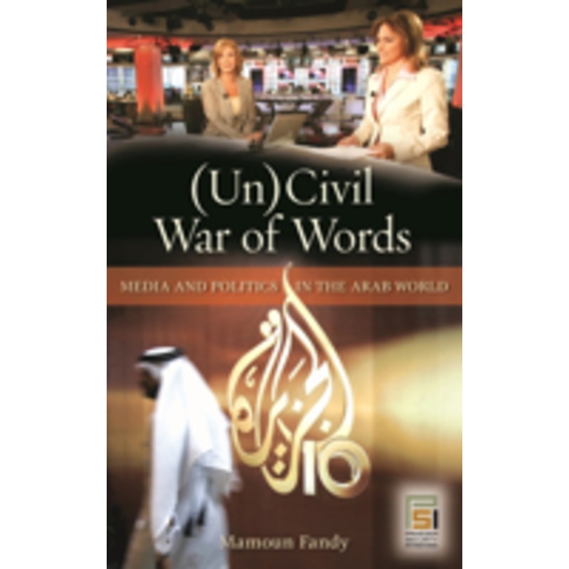 (un)civil war of words: media and politics in the arab world