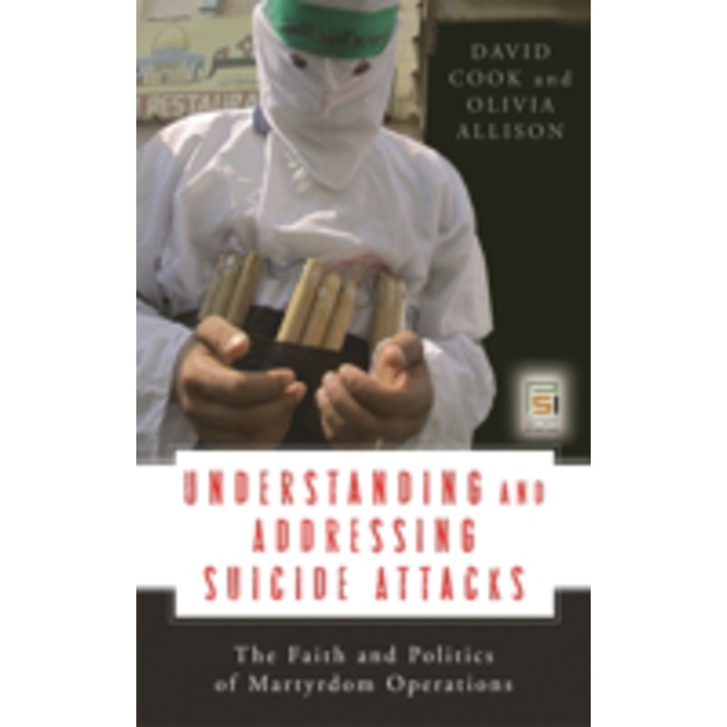 understanding and addressing suicide attacks: the faith and politics of martyrdom operations