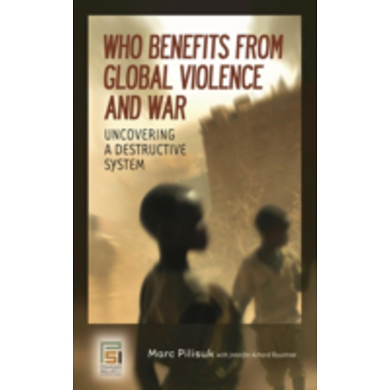 who benefits from global violence and war: uncovering a destructive system